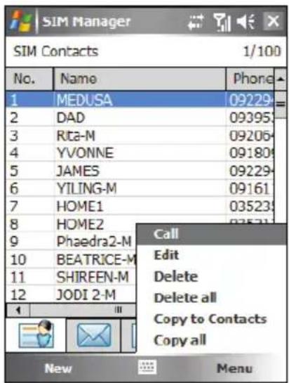SIM Manager SIM Contacts 1/100 No. Name Phone 1 MEDUSA 09229 2 DAD 09395 3 Rta-M 09206 4 YVONNE 09180 5 JAMES 09229 6 YILING-M 09161 7 HOME1 03523 8 HOME2 03521 9 Phaedra2-M Call 10 BEATRICE-M Edit 11 SHIREEN-M Delete 12 JODI 2-M Delete all Copy to Contacts Copy all New Menu