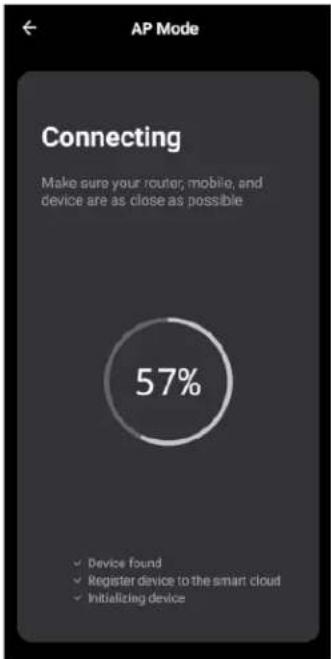AP Mode Connecting Make sure your router, mobile, and device are as close as possible 57% ✓ Device found ✓ Register device to the smart cloud ✓ Initializing device