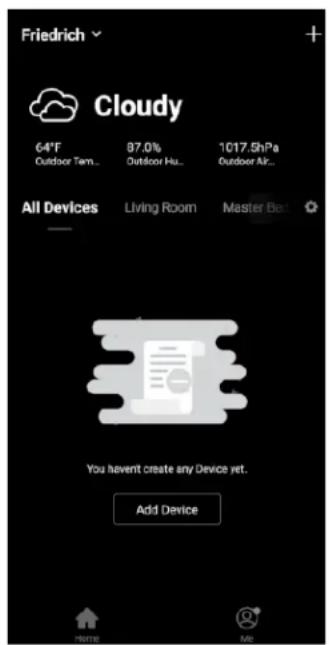 Friedrich Cloudy 64°F Outdoor Tem... 87.0% Outdoor Hu... 1017.5hPa Outdoor Air... All Devices Living Room Master Bet You haven't create any Device yet. Add Device