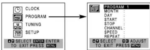 CLOCK PROGRAM TUNING SETUP SELECT ENTER ENTER TO EXIT PRESS MENU PROGRAM 1 MONTH : DAY : START : STOP : CHANNEL : SPEED : REPEAT : SELECT ADJUST TO EXIT PRESS MENU