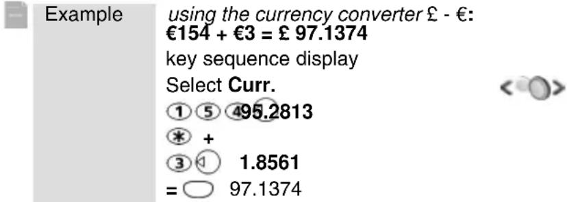 Example using the currency converter £ - €: €154 + €3 = £ 97.1374 key sequence display Select Curr. ①⑤④95.2813 * + ③① 1.8561 = ○ 97.1374