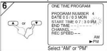 6 ONE TIME PROGRAM PROGRAM NUMBER 4 DATE 05/03 MON START TIME 07:30 PM END TIME :- CHANNEL :- REC SPEED -- AM ▶PM Select "AM" or "PM"