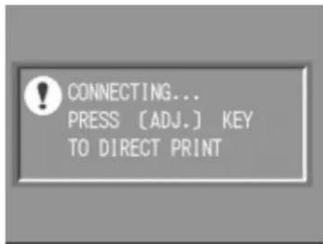 CONNECTING... PRESS [ADJ.] KEY TO DIRECT PRINT
