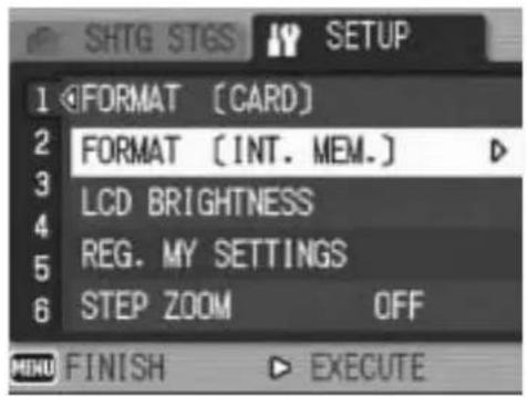 SHTG STGS SETUP 1 FORMAT [CARD] 2 FORMAT [INT. MEM.] 3 LCD BRIGHTNESS 4 REG. MY SETTINGS 5 STEP ZOOM OFF 6 MINI FINISH EXECUTE
