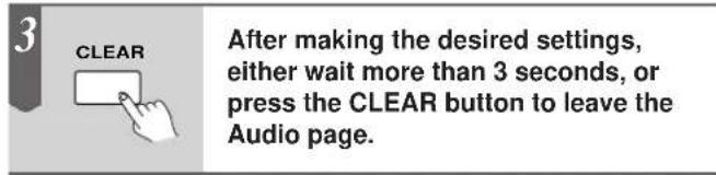 3 CLEAR After making the desired settings, either wait more than 3 seconds, or press the CLEAR button to leave the Audio page.