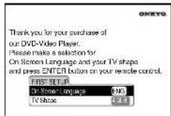 Thank you for your purchase of our DVD-Video Player. Please make a selection for On Screen Language and your TV shape and press ENTER button on your remote control. FIRST SETUP On Screen Language EKG TV Show EKG