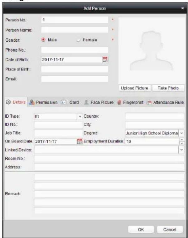 Add Person Person No: 1 Person Name: Gender: Male Female Phone No: Date of Birth: 2017-11-17 Place of Birth: Email: Upload Picture Take Photo Details Permission Card Face Picture Fingerprint Attendance Rule ID Type: ID Country: ID No.: City: Job Title: Degree: Junior High School Diploma On Board Date: 2017-11-17 Employment Duration: 10 Linked Device: Room No.: Address: Remark: OK Cancel