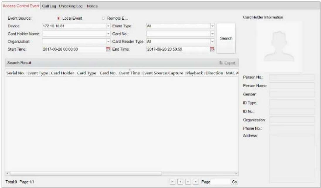 Access Control Event Call Log Unlocking Log Notice Event Source: Local Event Remote E... Device: 172 10 18.81 Event Type: All Card Holder Name: Card No.: Organization: Card Reader Type: All Start Time: 2017-08-26 00:00:00 End Time: 2017-08-26 23:59:59 Search Search Result & Export Serial No. Event Type Card Holder Card Type Card No. Event Time Event Source Capture Playback Direction MAC A Total:0 Page 1/1 Page Go Card Holder Information Person No.: Person Name: Gender: ID Type: ID No.: Organization: Phone No.: Address: