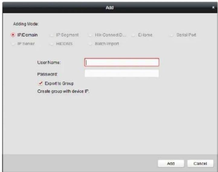 Add Adding Mode: IP/Domain IP-Segment Hik-ConnectD... E-Home Serial Port IP Server HICDNS Batch Import User Name: Password: ✓ Export to Group Create group with device IP. Add Cancel
