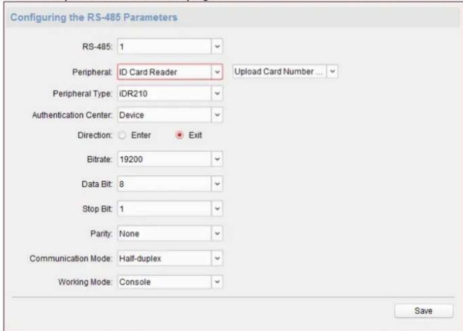 Configuring the RS-485 Parameters RS-485: 1 Peripheral: ID Card Reader Peripheral Type: IDR210 Authentication Center: Device Direction: Enter Exit Bitrate: 19200 Data Bit: 8 Stop Bit: 1 Parity: None Communication Mode: Half-duplex Working Mode: Console Save
