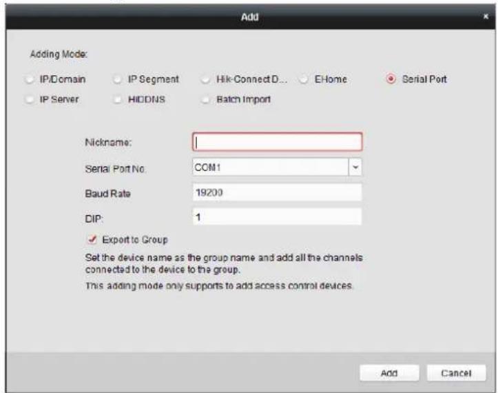 Add Adding Mode: IP/Domain IP Segment Hik-ConnectD... EHome Serial Port IP Server HIDDNS Batch Import Nickname: Serial Port No. COM1 Baud Rate 19200 DIP: 1 ✓ Export to Group Set the device name as the group name and add all the channels connected to the device to the group. This adding mode only supports to add access control devices. Add Cancel