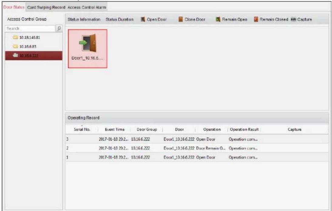 Door Status Card Swiping Record Access Control Alarm Access Control Group Search 10.18.146.81 10.16.6.85 10.16.6.227 Status Information Status Duration Open Door Close Door Remain Open Remain Closed Capture Door1_10.16.6... Operating Record Serial No. Event Time Door Group Door Operation Operation Result Capture 3 2017-01-18 20:2... 10.16.6.222 Door1_10.16.6.222 Open Door Operation com... 2 2017-01-18 20:2... 10.16.6.222 Door1_10.16.6.222 Door Remain O... Operation com... 1 2017-01-18 20:2... 10.16.6.222 Door1_10.16.6.222 Open Door Operation com...