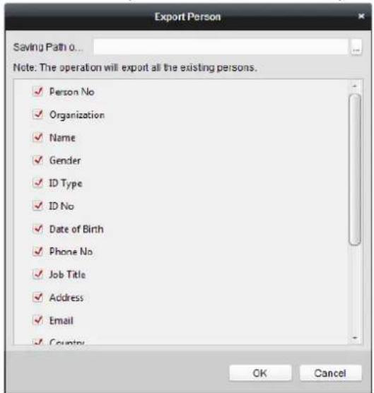 Export Person Saving Path 0... Note: The operation will export all the existing persons. ✓ Person No ✓ Organization ✓ Name ✓ Gender ✓ ID Type ✓ ID No ✓ Date of Birth ✓ Phone No ✓ Job Title ✓ Address ✓ Email ✓ Country OK Cancel