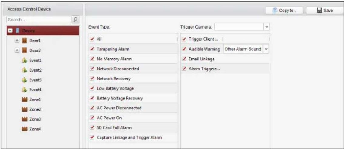 Access Control Device Search... Device Door1 Door2 Event1 Event2 Event3 Event1 Zone1 Zone2 Zone3 Zone4 Event Type: All Tampering Alarm No Memory Alarm Network Disconnected Network Recovery Low Battery Voltage Battery Voltage Recovery AC Power Disconnected AC Power On SD Card Full Alarm Capture Linkage and Trigger Alarm Trigger Camera: Trigger Client ... Audible Warning Other Alarm Sound Email Linkage Alarm Triggere...