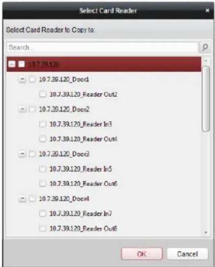 Select Card Reader Select Card Reader to Copy to: Search 10.7.39.120 10.7.39.120_Door1 10.7.39.120_Reader Out2 10.7.39.120_Door2 10.7.39.120_Reader In3 10.7.39.120_Reader Out4 10.7.39.120_Door3 10.7.39.120_Reader In5 10.7.39.120_Reader Out6 10.7.39.120_Door4 10.7.39.120_Reader In7 10.7.39.120_Reader Out8 OK Cancel