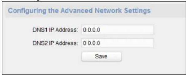 Configuring the Advanced Network Settings DNS1 IP Address: 0.0.0.0 DNS2 IP Address: 0.0.0.0 Save