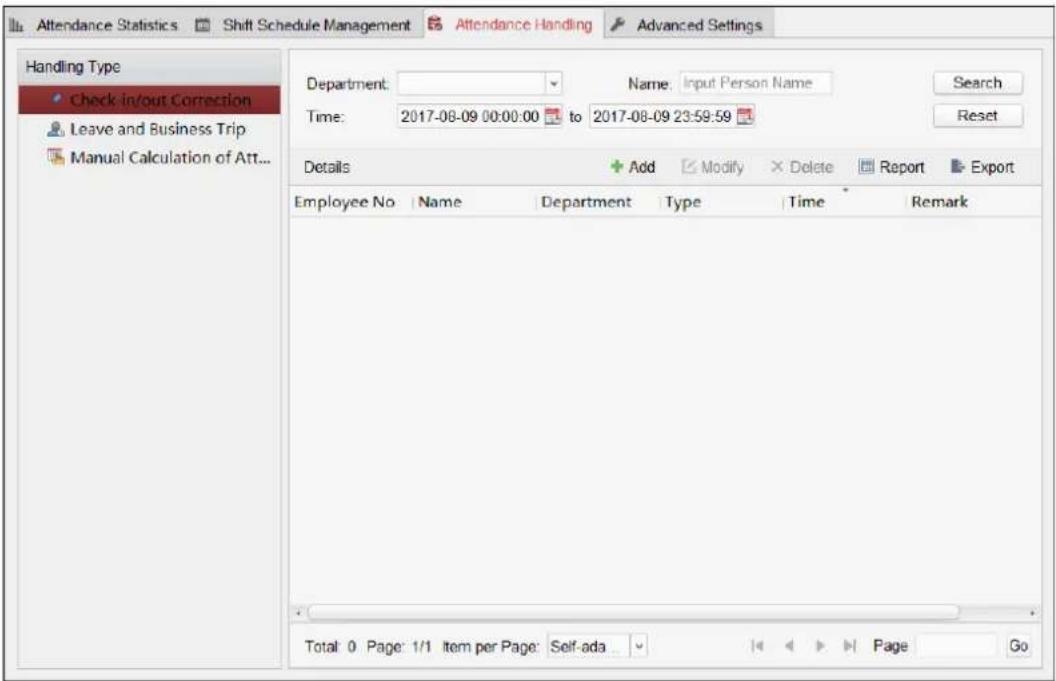 Attendance Statistics Shift Schedule Management Attendance Handling Advanced Settings Handling Type Check in/out Correction Leave and Business Trip Manual Calculation of Att... Department: Name: Input Person Name Search Time: 2017-08-09 00:00:00 to 2017-08-09 23:59:59 Reset Details Add Modify Delete Report Export Employee No Name Department Type Time Remark Total: 0 Page: 1/1 Item per Page: Self-ada Go