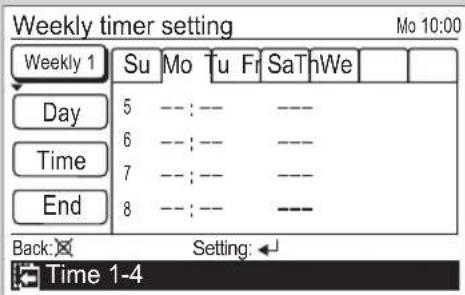 Weekly timer setting Mo 10:00 Weekly 1 Su Mo Tu Fri SaThWe Day 5 --:-- --- 6 6 --:-- --- 7 7 --:-- --- 8 8 --:-- --- Back: Setting: Time 1-4