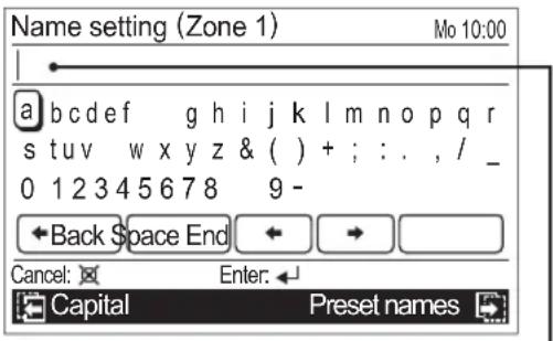 Name setting (Zone 1) Mo 10:00 a b c d e f g h i j k l m n o p q r s t u v w x y z & ( ) + ; : . , / _ 0 1 2 3 4 5 6 7 8 9 - ← Back Space End ← → ▼ Cancel: Enter: Capital Preset names
