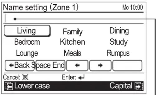 Name setting (Zone 1) Mo 10:00 Living Family Dining Bedroom Kitchen Study Lounge Meals Rumpus ←Back Space End ← → Cancel: Enter: Lower case Capital