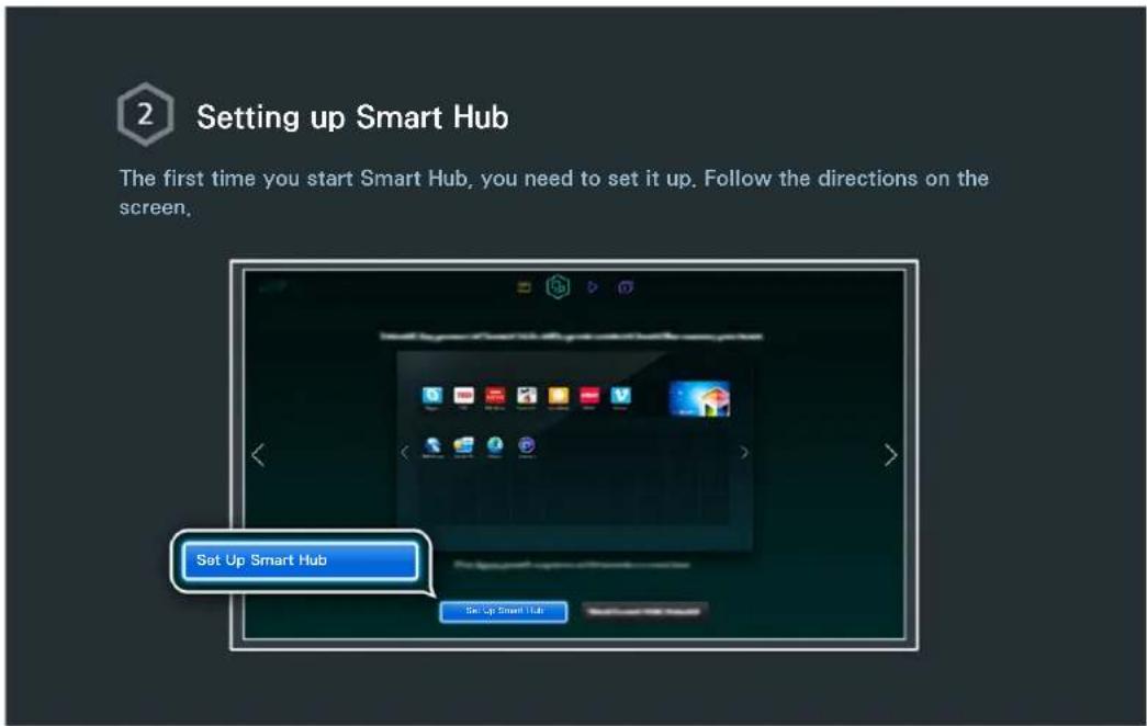 2 Setting up Smart Hub The first time you start Smart Hub, you need to set it up. Follow the directions on the screen. Set Up Smart Hub Set Up Smart Hub