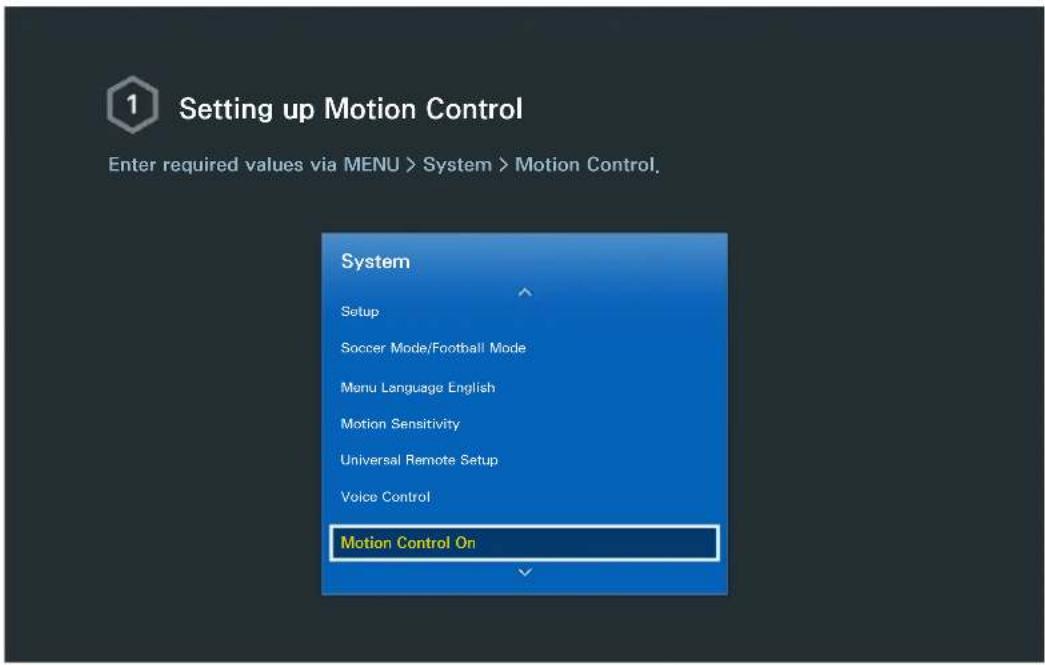 Setting up Motion Control Enter required values via MENU > System > Motion Control. System Setup Soccer Mode/Football Mode Menu Language English Motion Sensitivity Universal Remote Setup Voice Control Motion Control On