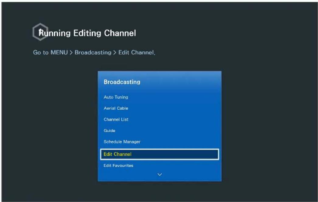 Running Editing Channel Go to MENU > Broadcasting > Edit Channel. Broadcasting Auto Tuning Aerial Cable Channel List Guide Schedule Manager Edit Channel Edit Favourites