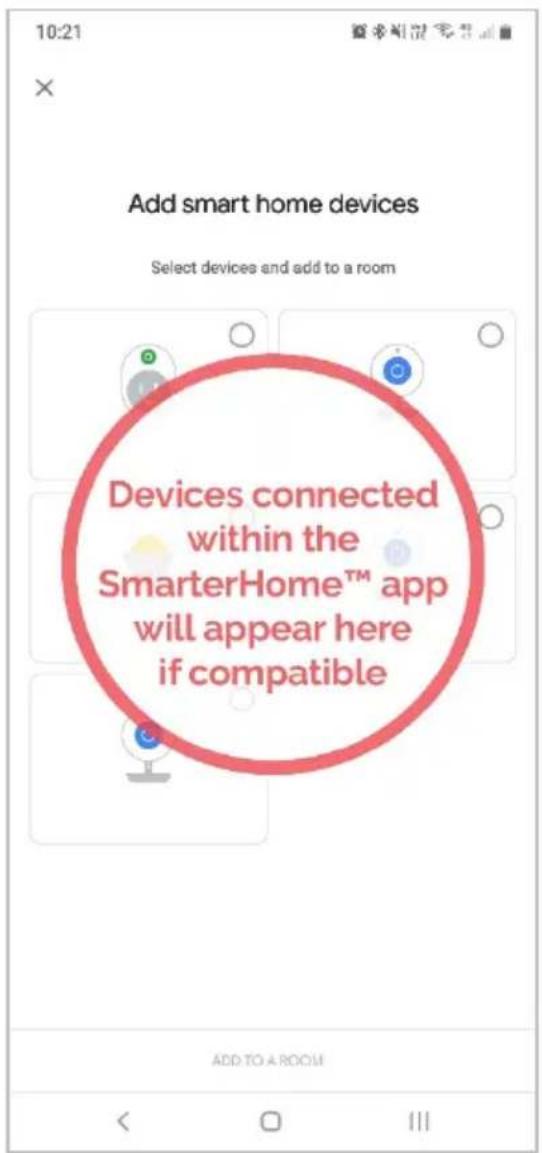 10:21 Add smart home devices Select devices and add to a room Devices connected within the SmarterHome™ app will appear here if compatible ADD TO A ROOM