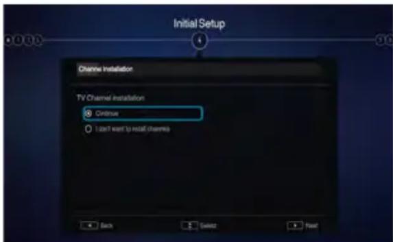 Initial Setup Channe Installation TV Channel installation Continue I don't want to install channels