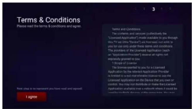 Terms & Conditions Please read the terms & conditions and agree. Term and Conditions The contents and versions (collectively the "Licensee Application") made available to you through this TV will notice "Device" are licensed not valid, so you for use only under these terms and conditions. The providers of the Licensee Application (each an "Application Provider") reserve all rights not expressly granted to you. 1 Scope of License The license granted to you for a Licensed Application by the relevant Application Provider is granted to a non-representive license to use the Licensed Application on the Device that you own or control. You may not distribute or make the Licensed Application available over a network where it could be used by applicable devices at the same time. You can I agree