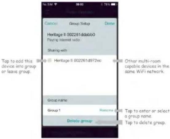 Cancel Group Setup Done Heritage II 002261ddabb0 Playing Internet radio Sharing with Heritage II 002261d972ec Group name Group 1 Rename Delete group Tap to add this device into group or leave group. Other multi-room capable devices in the same WiFi network. Tap to enter or select a group name. Tap to delete group.