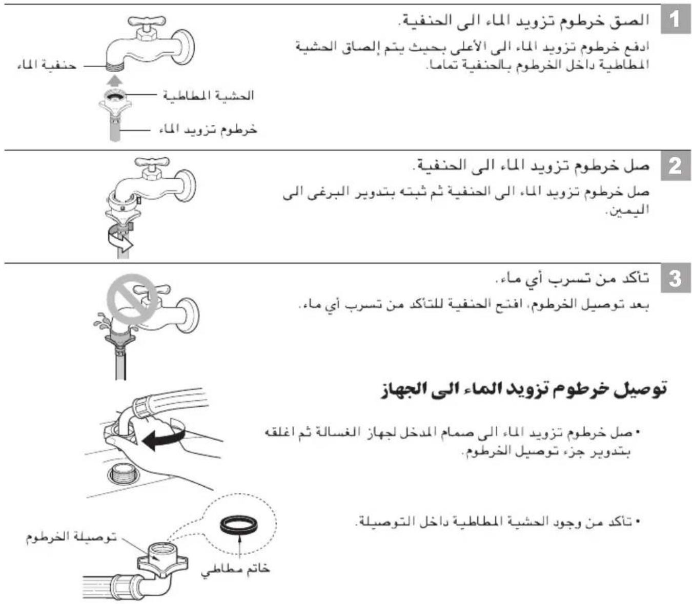 الصق خرطوم تزويد الماء إلى الحنية. ادفع خرطوم تزويد الماء إلى الأعلى بحيث يتم إ الصاق الحنية المطاطية داخل الخرطوم بالحنفية تماما. الحشية الطاطية خرطوم تزويد الماء 1 2 صل خرطوم تزويد الماء إلى الحنية. صل خرطوم تزويد الماء إلى الحنية ثم ثبته بتدوير البرغى إلى اليمين. 3 تاشد من تسرب أي ماء. بعد توصيل الخرطوم، افتاح الحنية للتاشد من تسرب أي ماء. 토وصيل خرطوم تزويد الماء إلى الجهااز صل خرطوم تزويد الماء إلى صمام Mindخل لجهاز الغسالة ثم اغلقه بتدوير جز، توصيل الخرطوم. توصيلة الخرطوم خاتم مطاطي تاشد من وجود الحشية الطاطية داخل التوصيلة.
