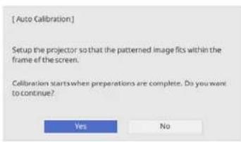 [ Auto Calibration. ] Setup the projector so that the patterned image fits within the frame of the screen. Calibration starts when preparations are complete. Do you want to continue? Yes No