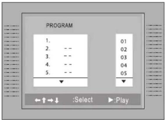 PROGRAM 1. 01 2. -- 02 3. -- 03 4. -- 04 5. -- 05 ←↑→↓ :Select ▶:Play