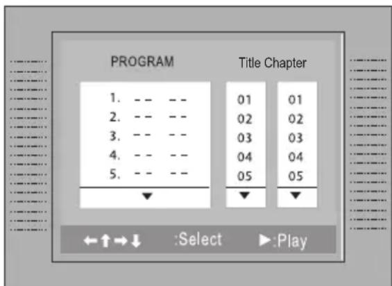 PROGRAM 1. -- -- 2. -- -- 3. -- -- 4. -- -- 5. -- -- Title Chapter 01 01 02 02 03 03 04 04 05 05 ←↑→↓ :Select ▶:Play