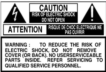 CAUTION RISK OF ELECTRIC SHOCK DO NOT OPEN ATTENTION RISQUE DE CHOC ELECTRIQUE NE PAS OUVRIR WARNING : TO REDUCE THE RISK OF ELECTRIC SHOCK, DO NOT REMOVE COVER (OR BACK). NO USERSERVICEABLE PARTS INSIDE. REFER SERVICING TO QUALIFIED SERVICE PERSONNEL.
