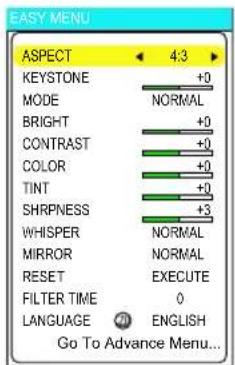 EASY MENU ASPECT 4.3 KEystone +0 MODE NORMAL BRIGHT +0 CONTRAST +0 COLOR +0 TINT +0 SHRPNNESS +3 WHISPER NORMAL MIRROR NORMAL RESET EXECUTE FILTER TIME 0 LANGUAGE ENGLISH Go To Advance Menu...