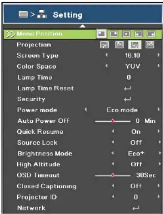 Setting Menu Position Projection Screen Type 18:10 Color Space YUV Lamp Time 0 Lamp Time Reset Security Power mode Eco mode Auto Power Off 0 Min Quick Resume On Source Lock Off Brightness Mode Eco+ High Altitude Off OSD Timeout 30Sec Closed Captioning Off Projector ID 0 Network