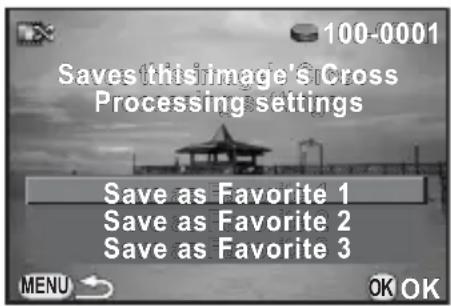 100-0001 Saves this image's Cross Processing settings Save as Favorite 1 Save as Favorite 2 Save as Favorite 3 MENU OK OK