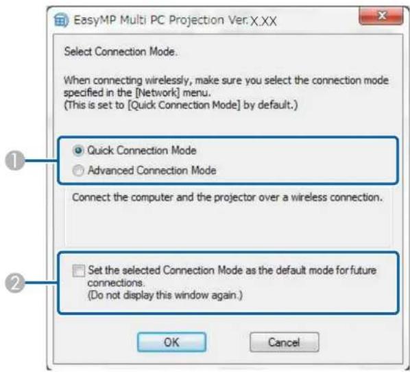 EasyMP Multi PC Projection Ver: X.XX Select Connection Mode. When connecting wirelessly, make sure you select the connection mode specified in the [Network] menu. (This is set to [Quick Connection Mode] by default.) ● Quick Connection Mode ○ Advanced Connection Mode Connect the computer and the projector over a wireless connection. ● Set the selected Connection Mode as the default mode for future connections. (Do not display this window again.) OK Cancel