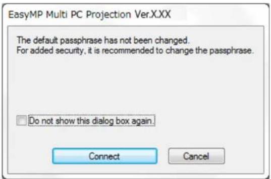 EasyMP Multi PC Projection Ver.XXX The default passphrase has not been changed. For added security, it is recommended to change the passphrase. □ Do not show this dialog box again. Connect Cancel