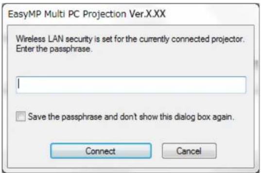 EasyMP Multi PC Projection Ver.X.XX Wireless LAN security is set for the currently connected projector. Enter the passphrase. Save the passphrase and don't show this dialog box again. Connect Cancel