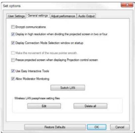 Set options User Settings General settings Adjust performance Audio Output Encrypt communications Display in high resolution when dividing the projected screen in two or four Display Connection Mode Selection window on startup Make the movement of the mouse pointer smooth. Freeze projected screen when displaying Projection control screen Use Easy Interactive Tools Allow Moderator Monitoring Switch LAN Wireless LAN passphrase setting files Edit Delete all Restore Defaults OK Cancel