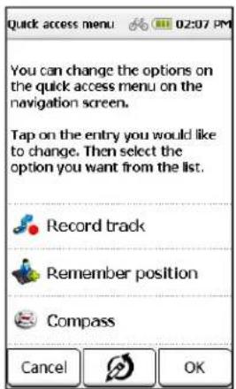 Quick access menu 02:07 PM You can change the options on the quick access menu on the navigation screen. Tap on the entry you would like to change. Then select the option you want from the list. Record track Remember position Compass Cancel OK