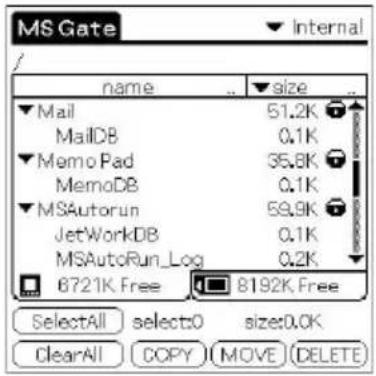 MS Gate Internal name size Mail 51.2K MailDB 0.1K Memo Pad 35.8K MemoDB 0.1K MSAutorun 59.9K JetWorkDB 0.1K MSAutoRun_Log 0.2K 6721K.Free 8192K.Free SelectAll select:0 size:0.0K ClearAll COPY MOVE (DELETE)