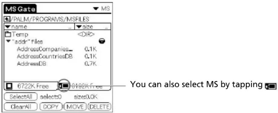 MS Gate /PALM/PROGRAMS/MSFILES name size Temp "addr" files AddressCompanies... 0.1K AddressCountriesDB 0.1K AddressDB 0.7K 6722K Free 6182K Free SelectAll select0 size:0.0K ClearAll COPY MOVE (DELETE) You can also select MS by tapping