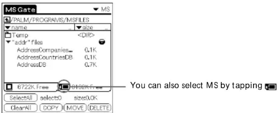 MS Gate /PALM/PROGRAMS/MSFILES ▼name ▼size Temp "addr" files AddressCompanies... 0.1K AddressCountriesDB 0.1K AddressDB 0.7K 6722K Free 0132K Free SelectAll selectO size:0.0K ClearAll COPY MOVE (DELETE) You can also select MS by tapping