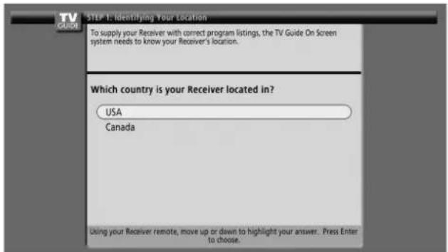 STEP 1: Identifying Your Location To supply your Receiver with correct program listings, the TV Guide On Screen system needs to know your Receiver's location. Which country is your Receiver located in? USA Canada Using your Receiver remote, move up or down to highlight your answer. Press Enter to choose.