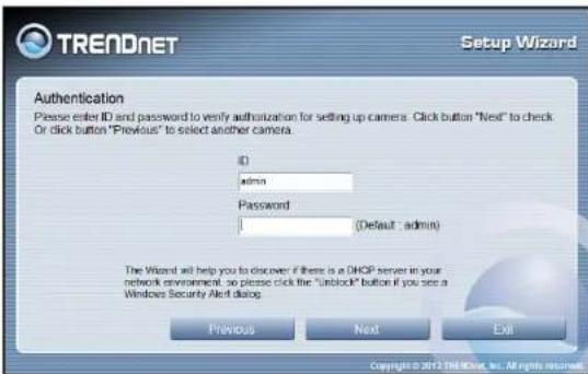 TREADNET Setup Wizard Authentication Please enter ID and password to verify authorization for setting up camera. Click button "Next" to check Or click button "Previous" to select another camera. ID admin Password 1 (Default - admin) The Wizard will help you to discover if there is a DHCP server in your network environment, so please click the "Unlock" button if you see a Windows Security Alert dialog. Previous Next Exit Copyright © 2012 THEOREA, Inc. All rights reserved.