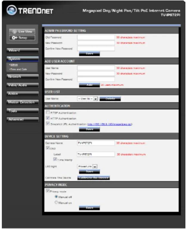 TREADNET Megapixel Day/Night Pan/Tilt PoE Internet Camera TV-IP672PI Live View Setup Wizard System Admin -Time and Date Network Video/Audio Action Motion Detection Tools Advanced ADMIN PASSWORD SETTING Old Password New Password Confirm New Password 30 characters maximum 30 characters maximum Save ADD USER ACCOUNT User Name New Password Confirm New Password 30 characters maximum 20 characters maximum Add 20 User maximum USER LIST User Name - User #: Delete AUTHENTICATION RTSP Authentication HTTP Authentication Snapshot URL Authentication (http://192.108.1.100/mage/legn.in) Save DEVICE SETTING Service Name TV-IP672PI 30 characters maximum CISO Label TV-IP672PI 30 characters maximum Time Stamp LED light PowerPoint Lite Save Coltrate The Device Collaborate the Device PRIVACY MODE Phency mode Manual exit Manual on Save